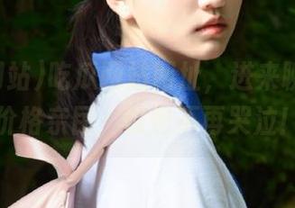 吃瓜网站网址，进来聊八卦，价格亲民，钱包不再哭泣！